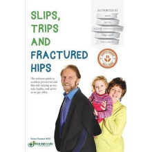 Slips, Trips and Fractured Hips: The ultimate guide to accident prevention and first aid; helping us stay safe, healthy and active as we get older.
