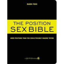The Position Sex Bible: More Positions Than You Could Possibly Imagine Trying