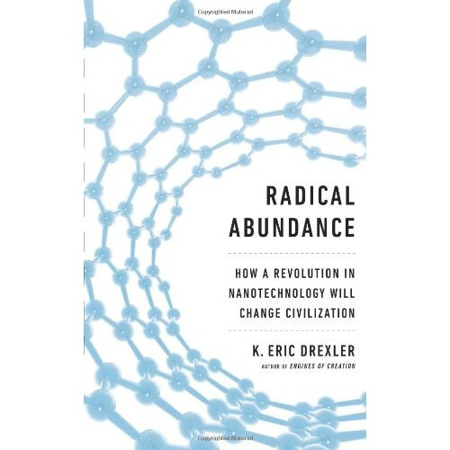 Radical Abundance: How a Revolution in Nanotechnology Will Change Civilization