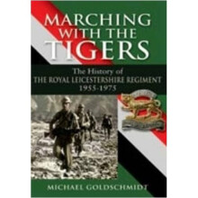 Marching with the Tigers: The History of the Royal Leicestershire Regiment 1955-1975