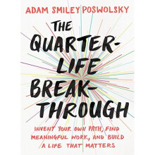 The Quarter Life Breakthrough: Invent Your Own Path, Find Meaningful Work, and Build a Life That Matters