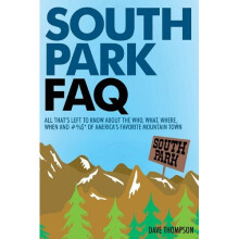 South Park FAQ: All That's Left to Know About the Who, What Where, When and #%$ of America's Favorite Mountain Town (FAQ Series)