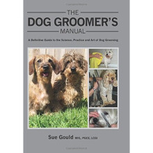 The Dog Groomer's Manual: A Definitive Guide to the Science, Practice and Art of Dog Grooming