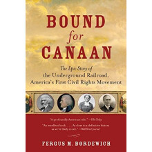 Bound For Canaan: The Underground Railroad And The War For The Soul Of America