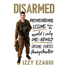 Disarmed: Unconventional Lessons from the World's Only One-Armed Special Forces Sharpshooter