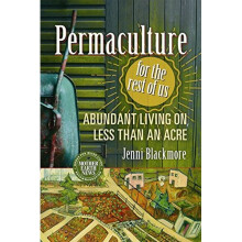 Permaculture for the Rest of Us: Abundant Living on Less than an Acre