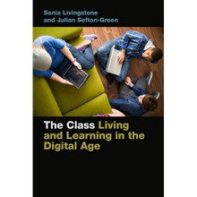 The Class: Living and Learning in the Digital Age (Connected Youth and Digital Futures)