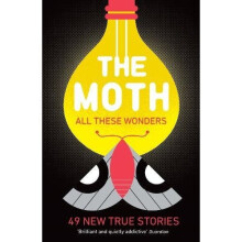 The Moth - All These Wonders: 49 new true stories