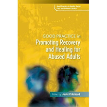 Good Practice in Promoting Recovery and Healing for Abused Adults (Good Practice in Health, Social Care and Criminal Justice)