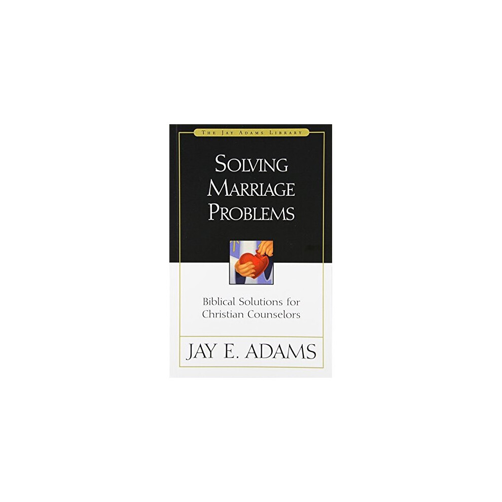 Solving Marriage Problems: Biblical Solutions for Christian Counselors (Jay Adams Library)