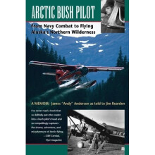 Arctic Bush Pilot: From Navy Combat to Flying Alaska's Northern Wilderness
