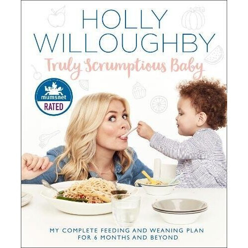 Truly Scrumptious Baby: Complete feeding & weaning plan for 6 months and beyond