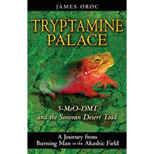Tryptamine Palace: 5-MeO-DMT and the Sonoran Desert Toad: 5-MeO-DMT and the Bufo Alvarius Toad
