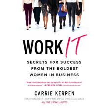 Work It: Secrets for Success from the Boldest Women in Business