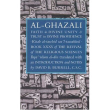 Al-Ghazali's Faith in Divine Unity and Trust in Divine Providence (The Revival of the Religious Sciences, Book 35)