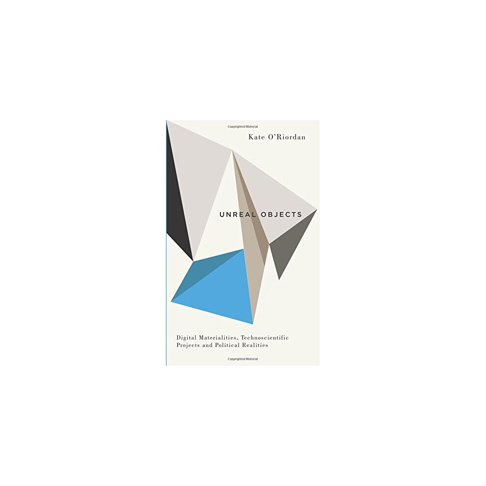 Unreal Objects: Digital Materialities, Technoscientific Projects and Political Realities (Digital Barricades)