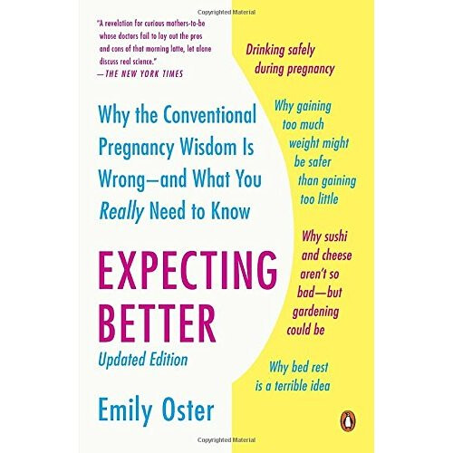 Expecting Better: Why the Conventional Pregnancy Wisdom Is Wrong--And What You Really Need to Know