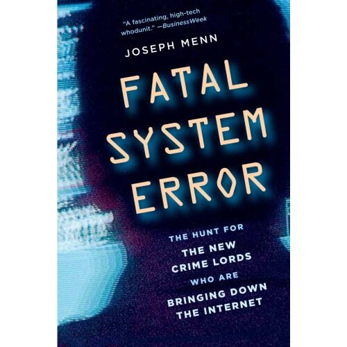 Fatal System Error: The Hunt for the New Crime Lords Who Are Bringing Down the Internet