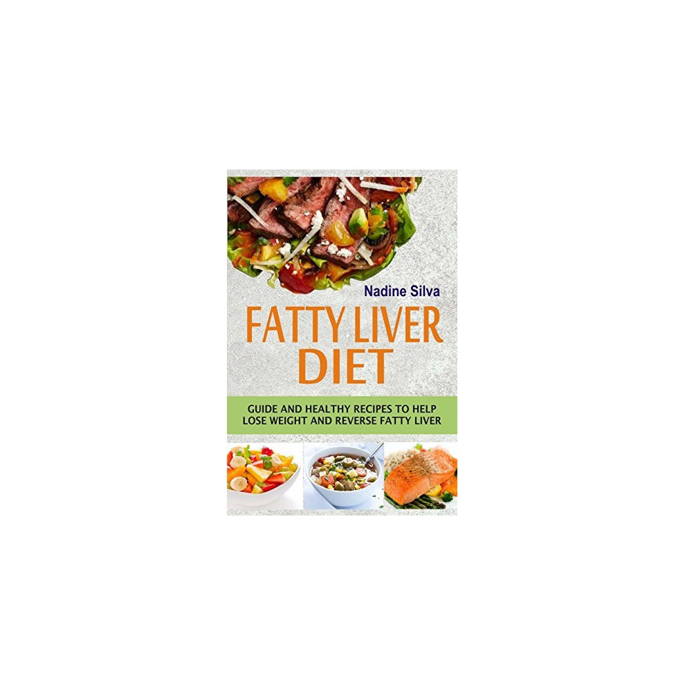 Fatty Liver Diet: Guide And Healthy Recipes To Help Lose Weight And Reverse Fatty Liver