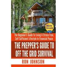 The Prepper's Guide To Off the Grid Survival: The Beginner's Guide To Living the Self Sufficient Lifestyle In Financial Peace