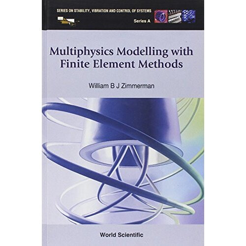 Multiphysics Modeling with Finite Element Methods (Series on Stability, Vibration & Control of Systems: Series A) (Series On Stability, Vibration ...