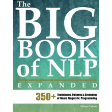 The Big Book of NLP, Expanded: 350+ Techniques, Patterns & Strategies of Neuro Linguistic Programming