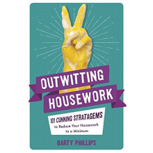 Outwitting Housework: 101 Cunning Stratagems to Reduce Your Housework to a Minimum