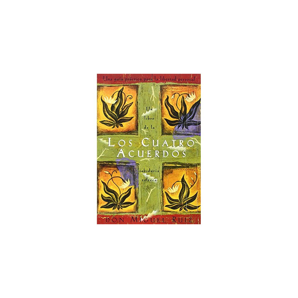 Los Cuatro Acuerdos: Una Guia Practica Para La Libertad Personal, the Four Agreements, Spanish-Language Edition (Libro de Sabiduria Tolteca)