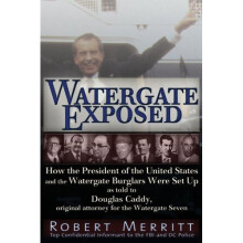 Watergate Exposed: How the President of the United States & the Watergate Burglars Were Set Up As Told to Douglas Caddy, Original Attorney for the...