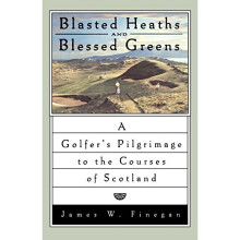 Blasted Heaths and Blessed Green: A Golfer's Pilgrimage to the Courses of Scotland