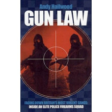 Gun Law: Fighting Britain's Deadliest Gangs: Fighting Britain's Deadliest Gangs - Inside an Elite Police Firearms Unit