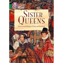 Sister Queens: The Lives and Reigns of Mary and Elizabeth: Band 15/Emerald (Collins Big Cat)
