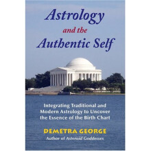 Astrology and the Authentic Self: Traditional Astrology for the Modern Mind: Integrating Traditional and Modern Astrology to Uncover the Essence o...
