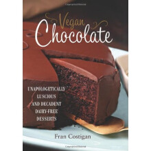 Vegan Chocolate: Unapologetically Luscious and Decadent Dairy-Free Desserts Cookbook
