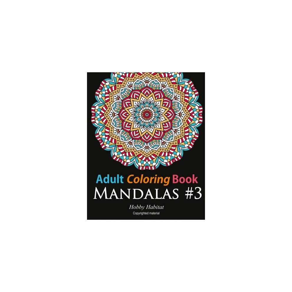 Adult Coloring Book - Mandalas #3: Coloring Book for Adults Featuring 50 Beautiful Mandala Designs: Volume 19 (Hobby Habitat Coloring Books)