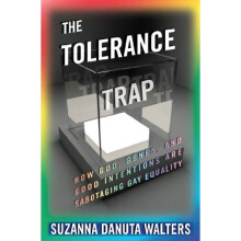 The Tolerance Trap: How God, Genes, and Good Intentions are Sabotaging Gay Equality (Intersections)