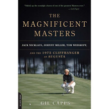 The Magnificent Masters: Jack Nicklaus, Johnny Miller, Tom Weiskopf, and the 1975 Cliffhanger at Augusta