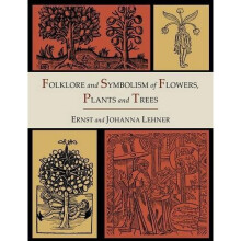Folklore and Symbolism of Flowers, Plants and Trees [Illustrated Edition]