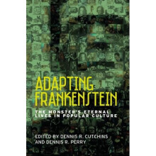 Adapting Frankenstein: The Monster's Eternal Lives in Popular Culture