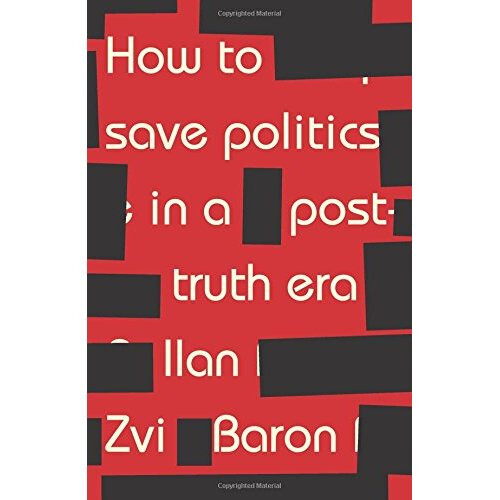 How to Save Politics in a Post-Truth Era: Thinking Through Difficult Times