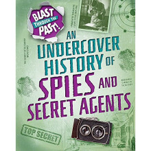 An Undercover History of Spies and Secret Agents (Blast Through the Past)