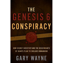 The Genesis 6 Conspiracy: How Secret Societies and the Descendants of Giants Plan to Enslave Humankind