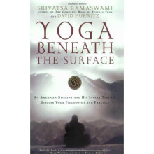 Yoga Beneath the Surface: An American Student and His Indian Teacher Discuss Yoga Philosophy and Practice