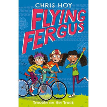Flying Fergus 8: Trouble on the Track: by Olympic champion Sir Chris Hoy, written with award-winning author Joanna Nadin