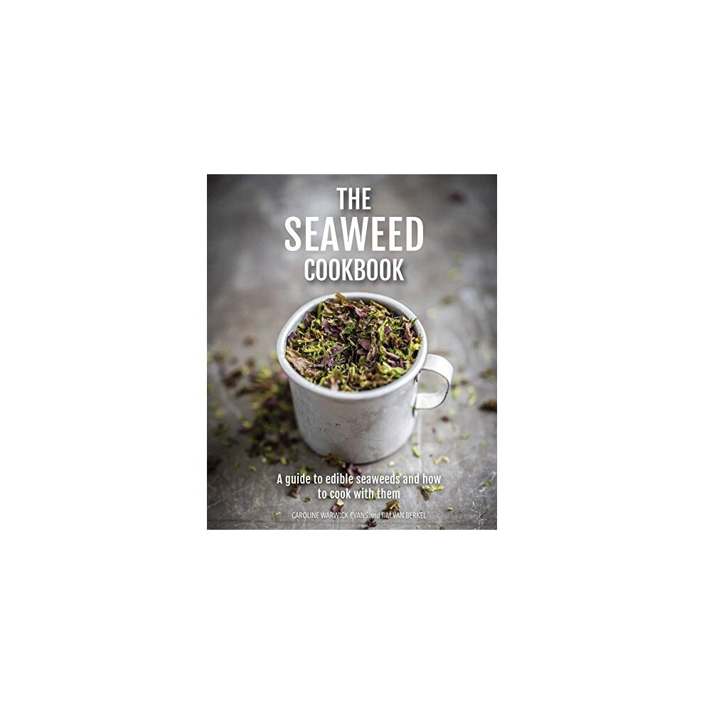 The Seaweed Cookbook: A guide to edible seaweeds and how to cook with them 