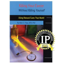 Killing Your Cancer Without Killing Yourself: The Natural Cure That Works!: Using Natural Cures That Work!