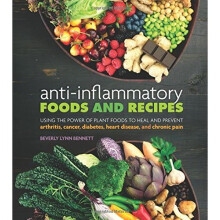 Anti-Inflammatory Foods and Recipes: Using the Power of Plant Foods to Heal and Prevent Arthritis, Cancer, Diabetes, Heart Disease, and Chronic Pain