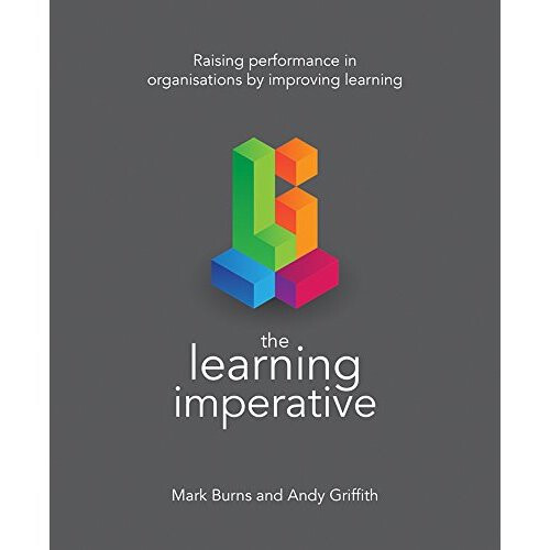 The Learning Imperative: Raising performance in organisations by improving learning