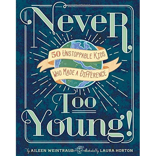 Never Too Young!: 50 Unstoppable Kids Who Made a Difference