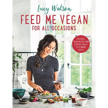 Feed Me Vegan: For All Occasions: From quick and easy meals to stunning feasts, the new cookbook from bestselling vegan author Lucy Watson